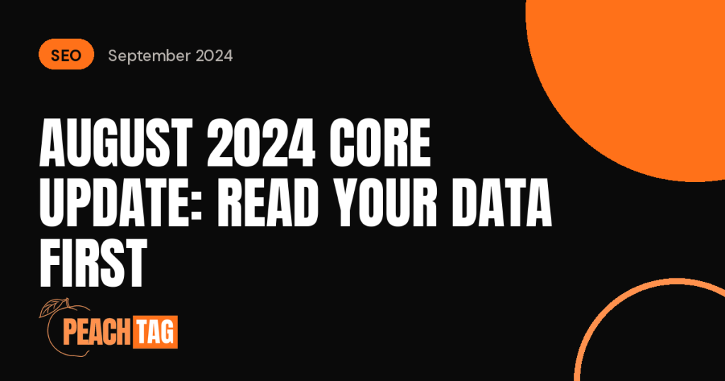 Google’s August 2024 Core Update: What We’re Seeing and What to Do