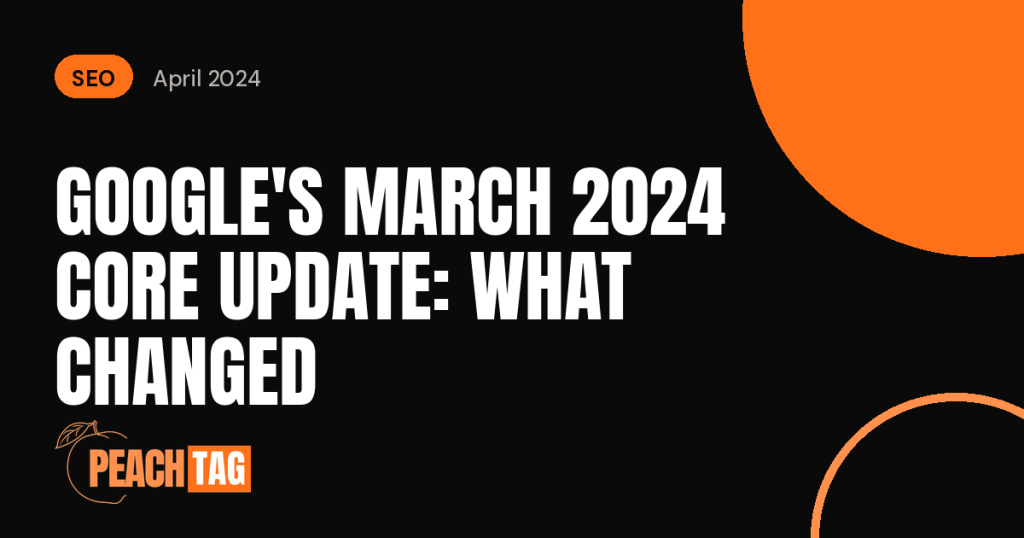 Google’s March 2024 Core Update Is Done: What Changed and What to Do